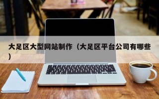 安康大足区大型网站制作（大足区平台公司有哪些）