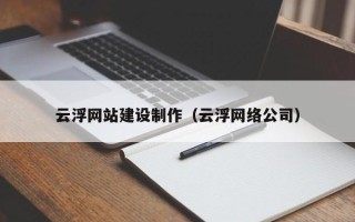安康云浮网站建设制作（云浮网络公司）